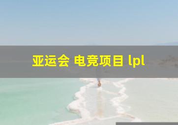 亚运会 电竞项目 lpl